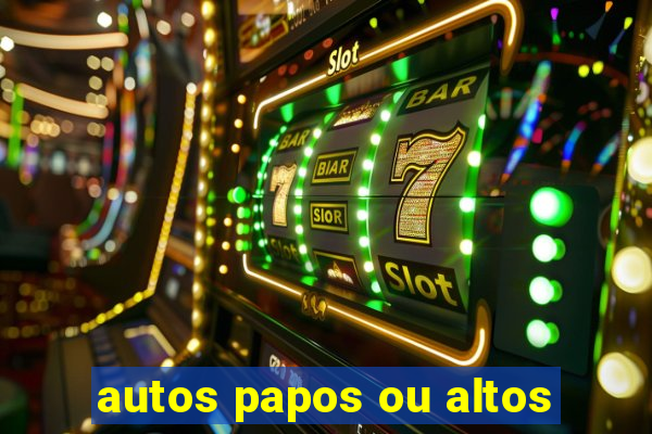 autos papos ou altos